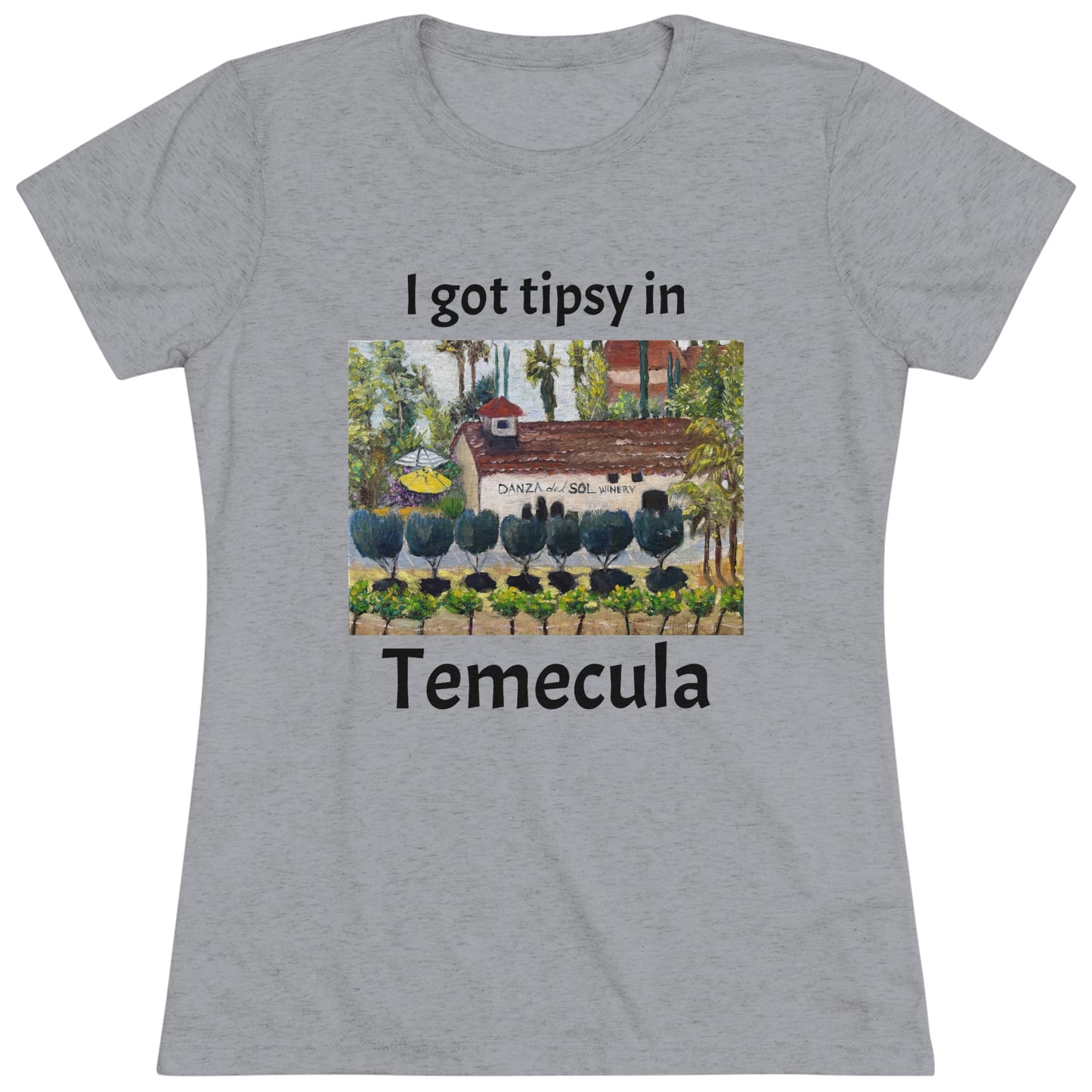 I got tipsy in Temecula Women's fitted Triblend Tee Temecula tee shirt souvenir "Danza Del Sol"