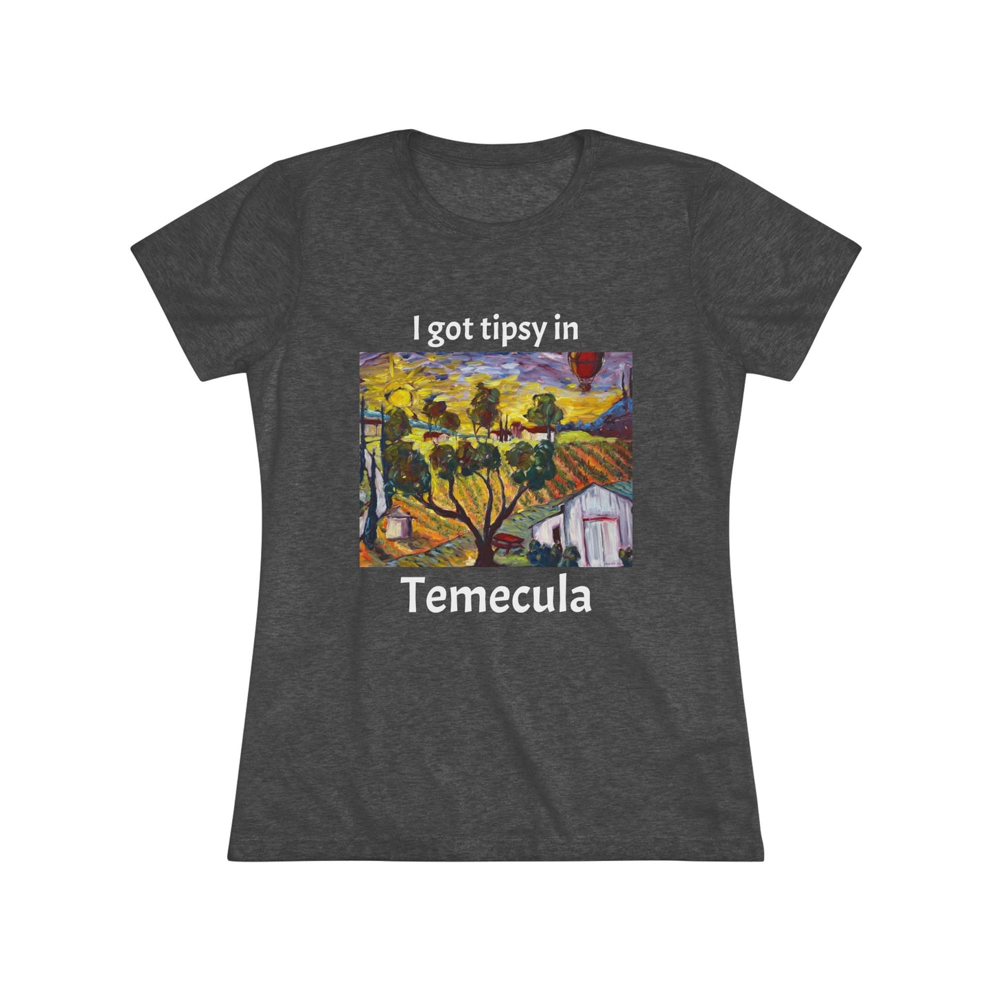 I got tipsy in Temecula Women's fitted Triblend Tee Temecula tee shirt souvenir "Ultimate Sunrise" Ultimate Vineyards & Winery