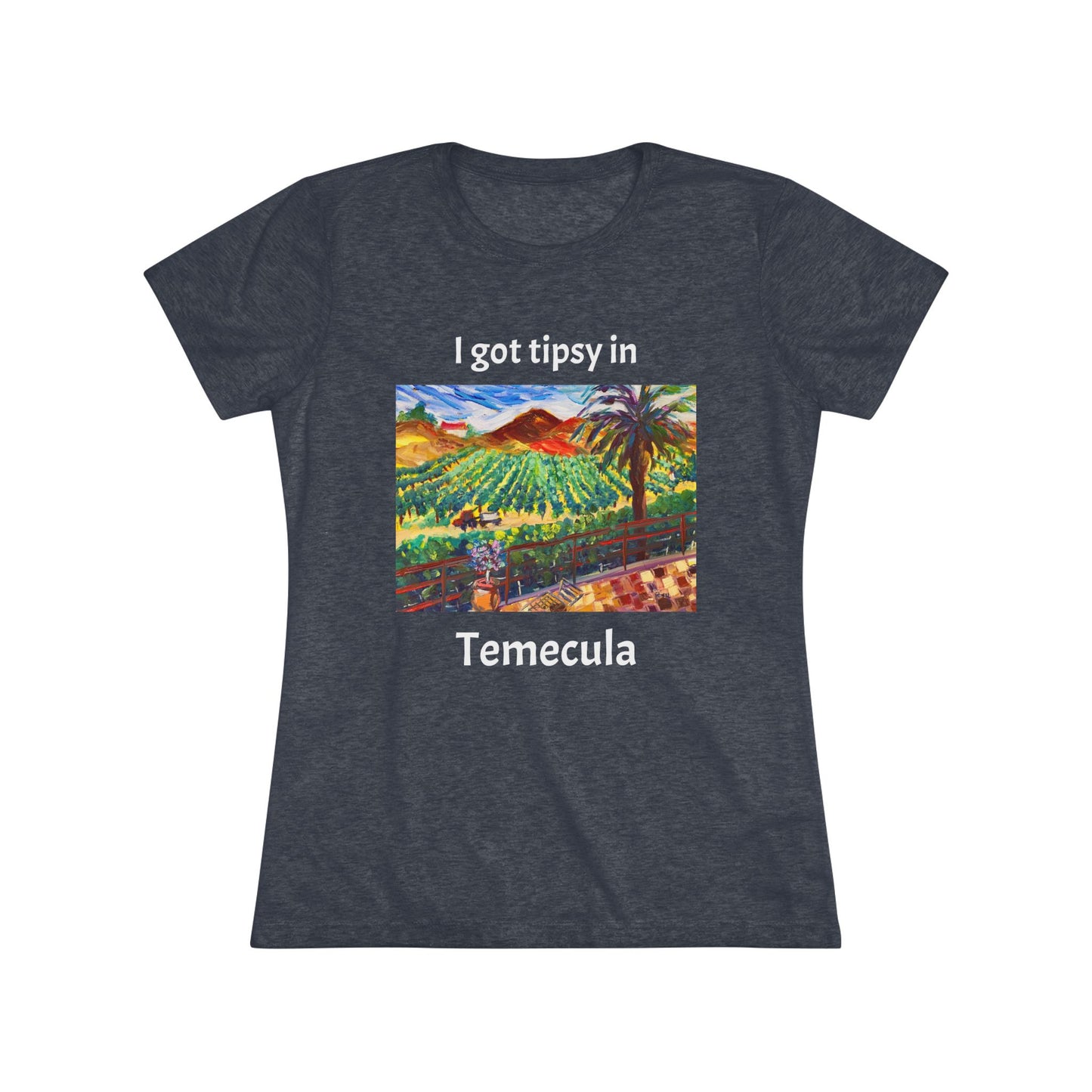 I got tipsy in Temecula Women's fitted Triblend Tee Temecula tee shirt souvenir Chapin Family Vineyards