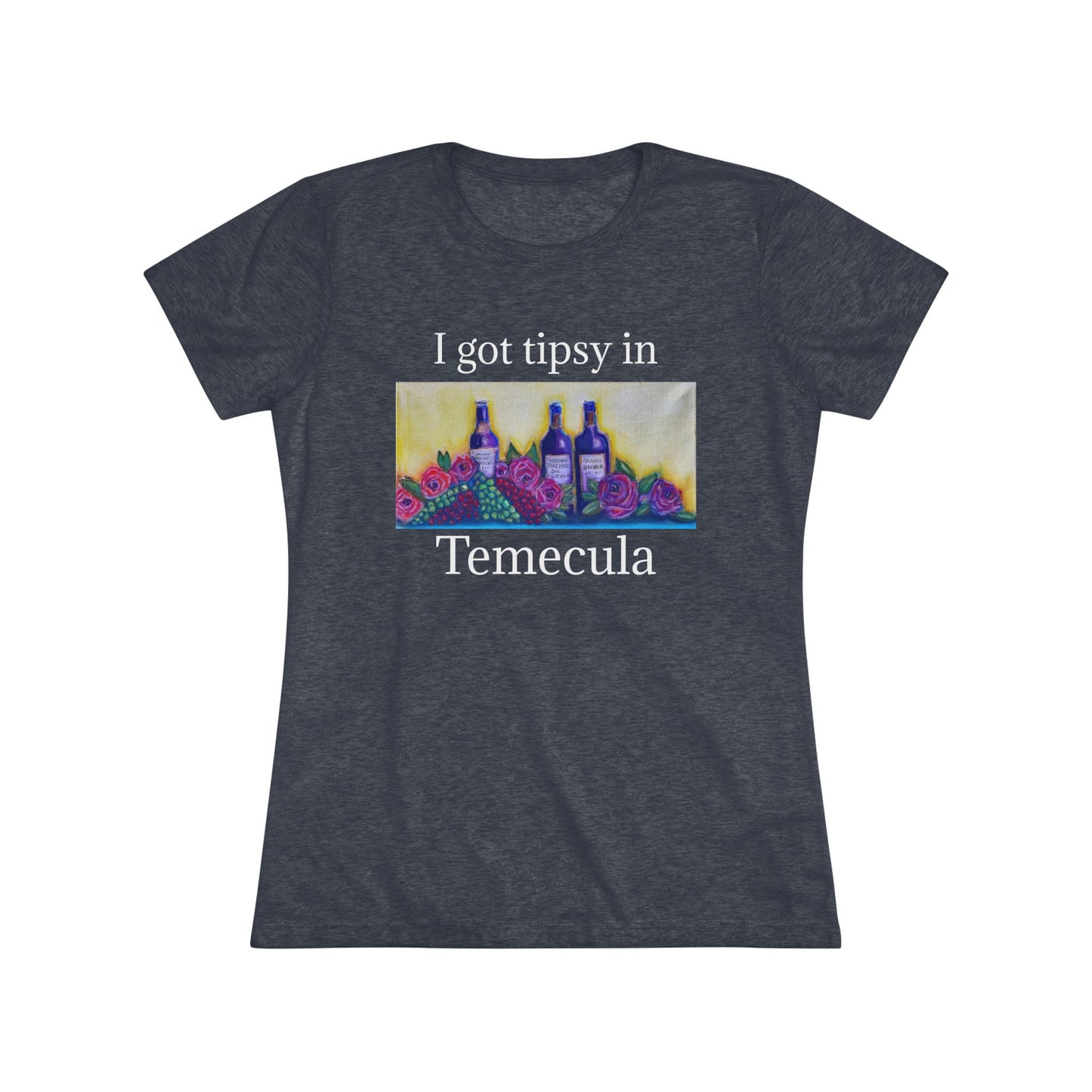 I got tipsy in Temecula Women's fitted Triblend Tee Temecula tee shirt souvenir GBV Wine and Roses Art