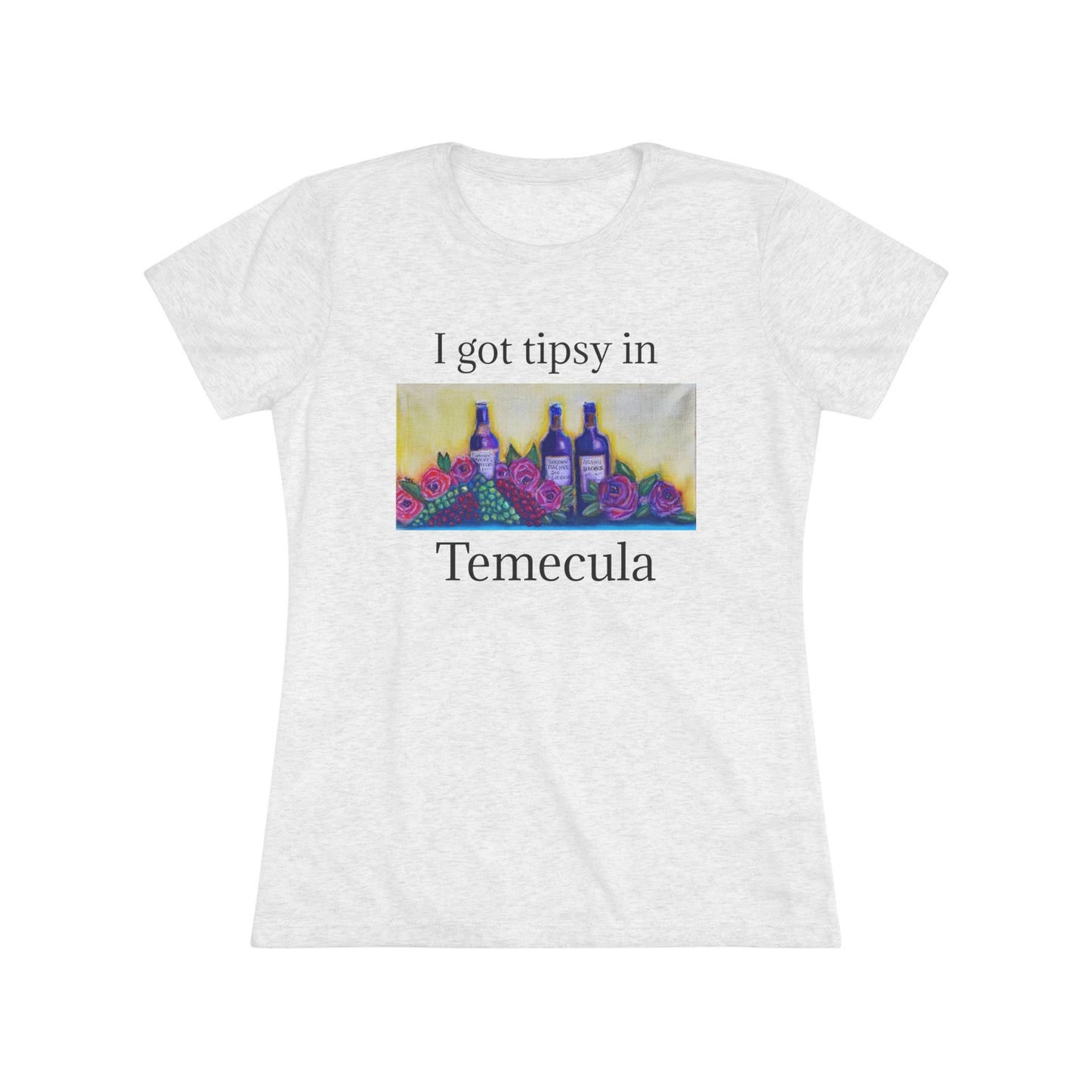 I got tipsy in Temecula Women's fitted Triblend Tee Temecula tee shirt souvenir GBV Wine and Roses Art