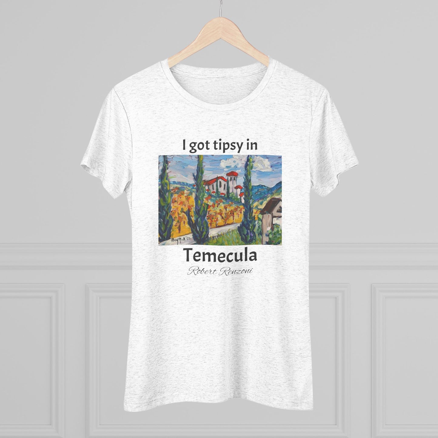 I got tipsy in Temecula Women's fitted Triblend Tee Temecula tee shirt souvenir -Robert Renzoni