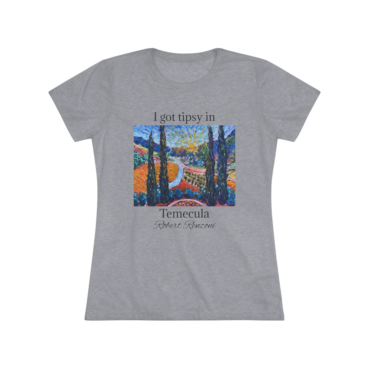 I got tipsy in Temecula Women's fitted Triblend Tee Temecula tee shirt souvenir -Sunny Cypresses at Robert Renzoni