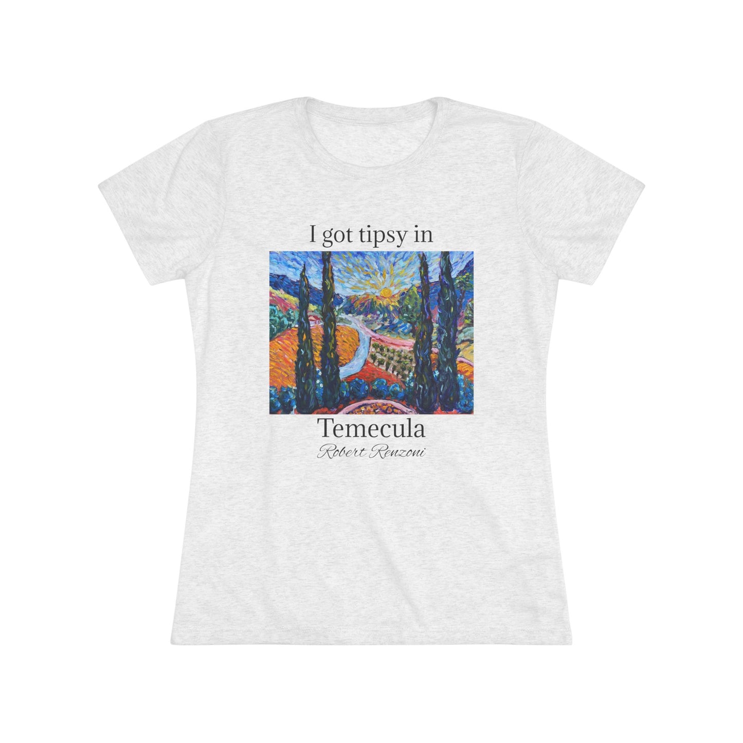 I got tipsy in Temecula Women's fitted Triblend Tee Temecula tee shirt souvenir -Sunny Cypresses at Robert Renzoni