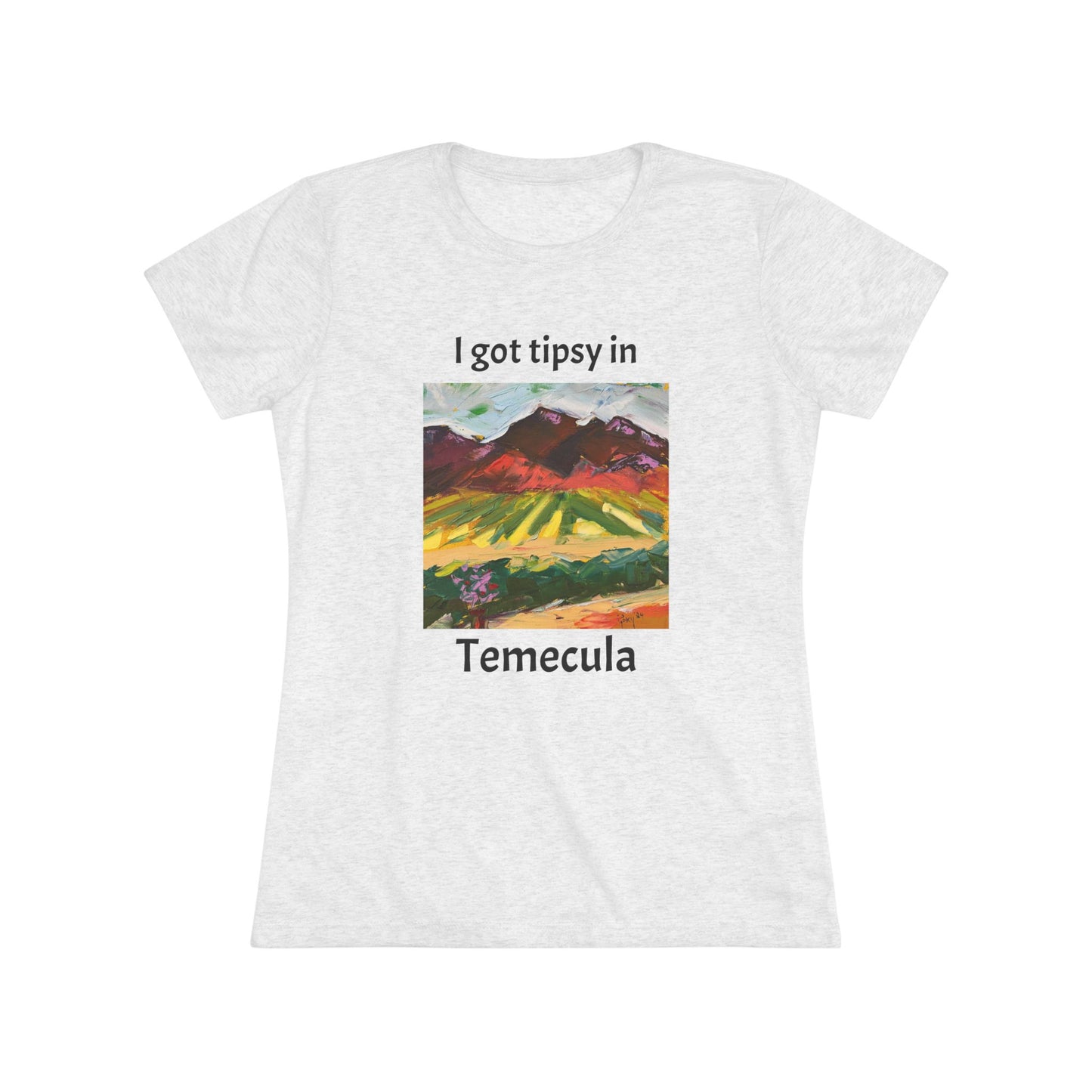 I got tipsy in Temecula Women's fitted Triblend Tee Temecula tee shirt souvenir Chapin Family Vineyards "Mountain View at Chapin"