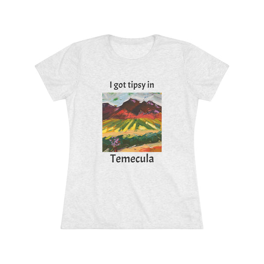 I got tipsy in Temecula Women's fitted Triblend Tee Temecula tee shirt souvenir Chapin Family Vineyards "Mountain View at Chapin"