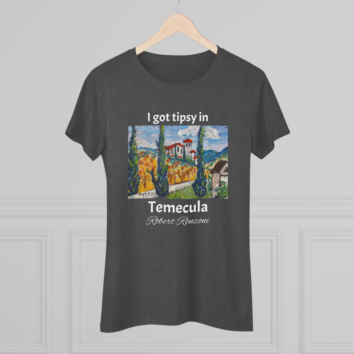 I got tipsy in Temecula Women's fitted Triblend Tee Temecula tee shirt souvenir -Robert Renzoni