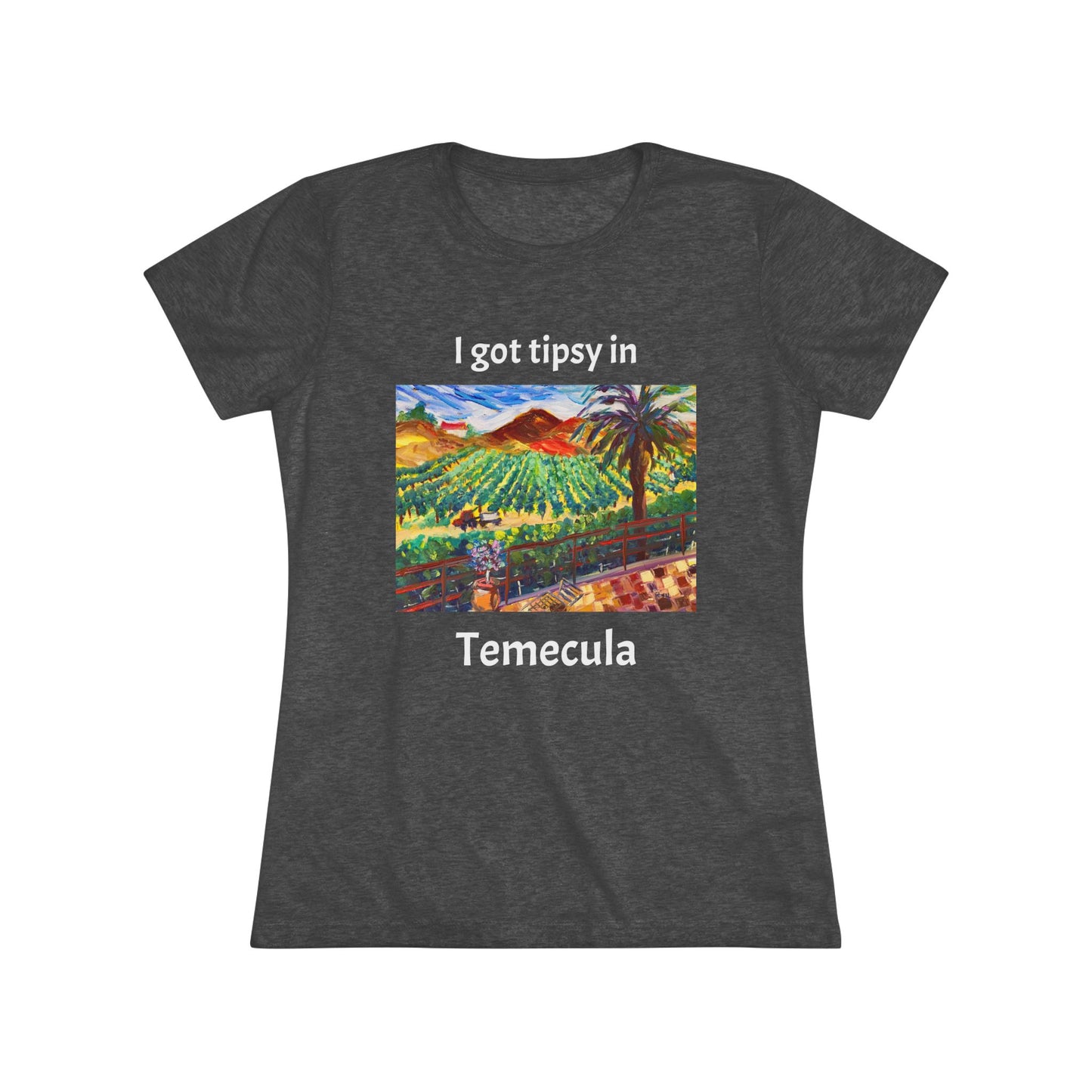 I got tipsy in Temecula Women's fitted Triblend Tee Temecula tee shirt souvenir Chapin Family Vineyards