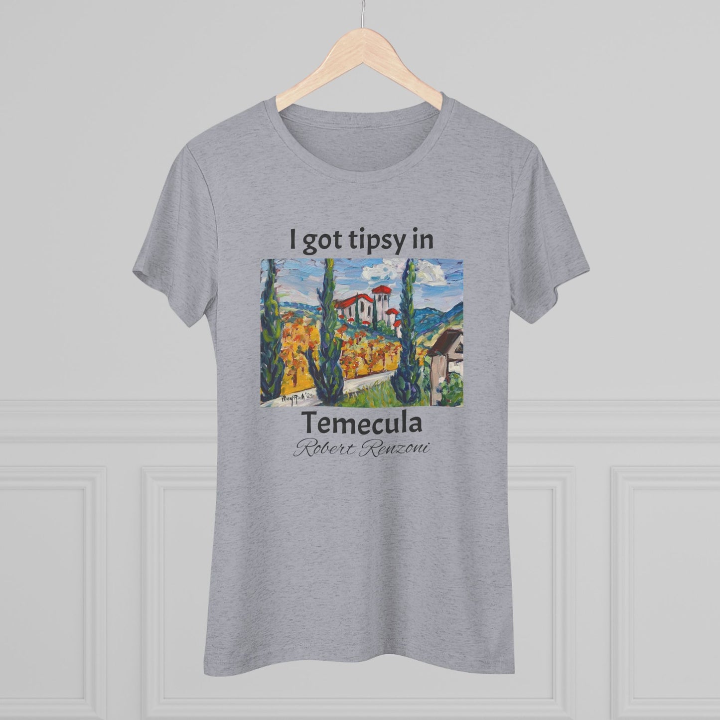 I got tipsy in Temecula Women's fitted Triblend Tee Temecula tee shirt souvenir -Robert Renzoni