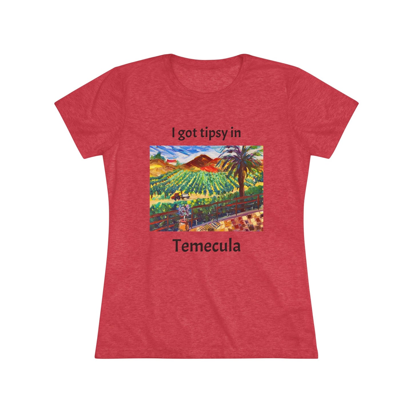 I got tipsy in Temecula Women's fitted Triblend Tee Temecula tee shirt souvenir Chapin Family Vineyards