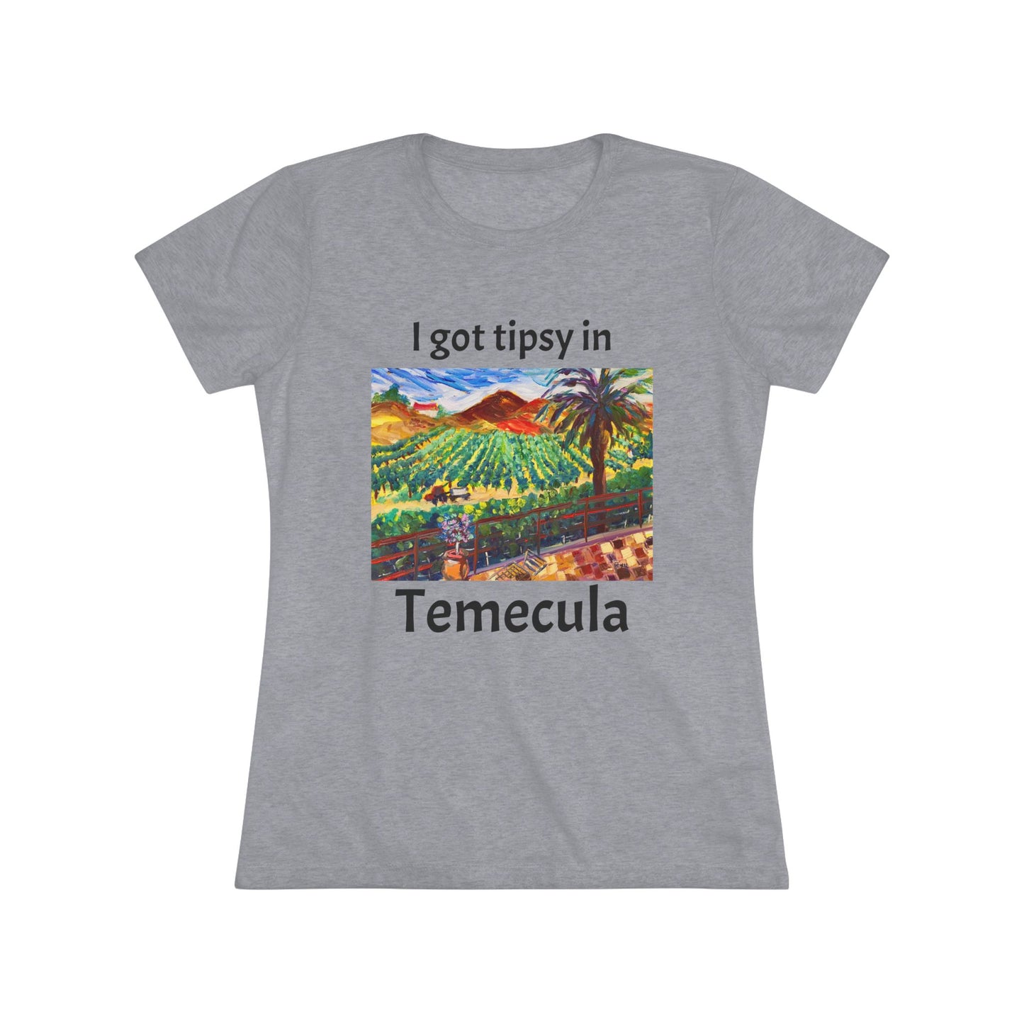 I got tipsy in Temecula Women's fitted Triblend Tee Temecula tee shirt souvenir Chapin Family Vineyards