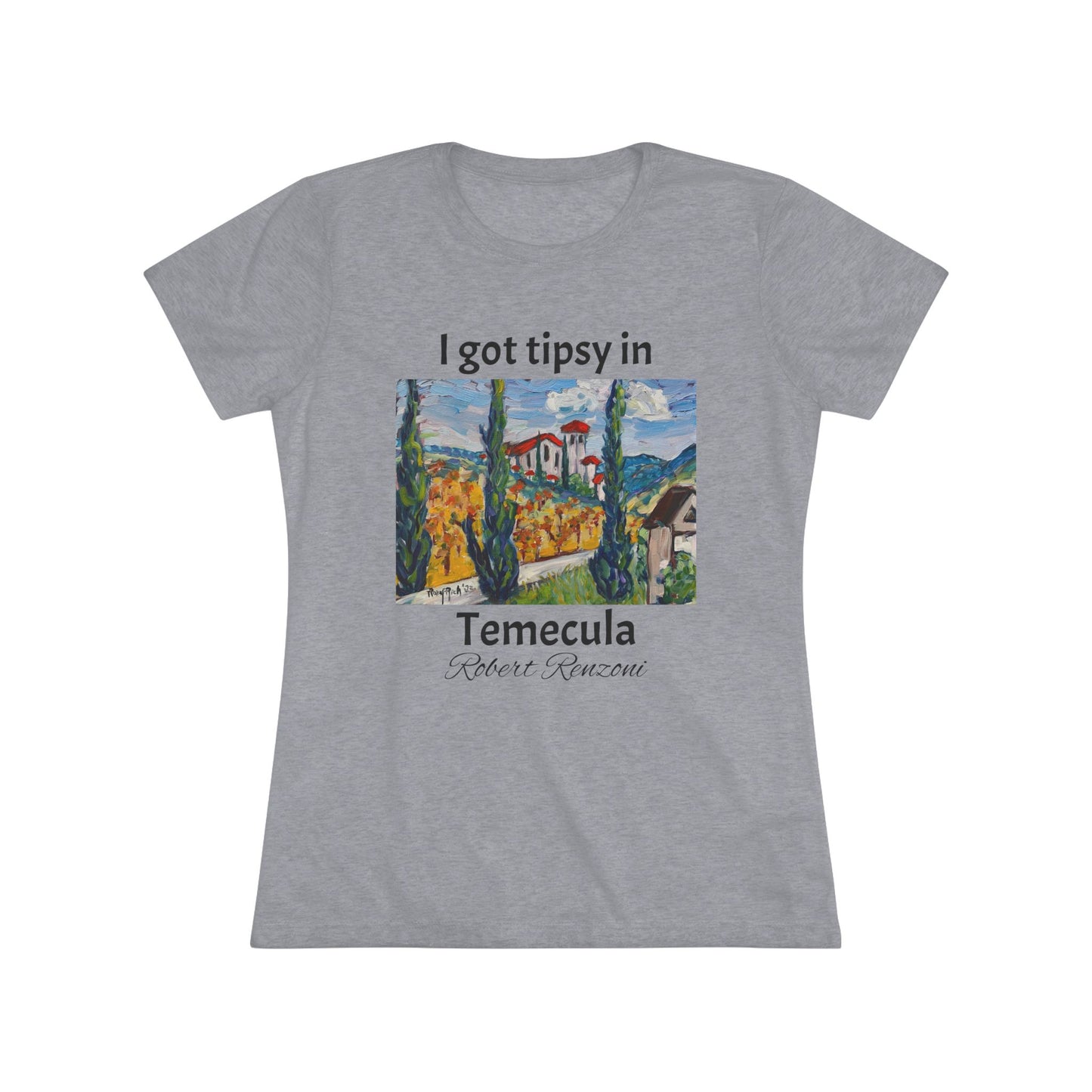 I got tipsy in Temecula Women's fitted Triblend Tee Temecula tee shirt souvenir -Robert Renzoni