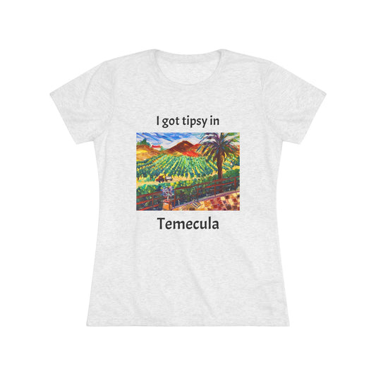 I got tipsy in Temecula Women's fitted Triblend Tee Temecula tee shirt souvenir Chapin Family Vineyards