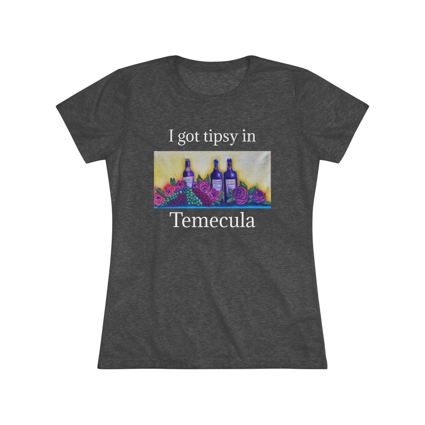 I got tipsy in Temecula Women's fitted Triblend Tee Temecula tee shirt souvenir GBV Wine and Roses Art