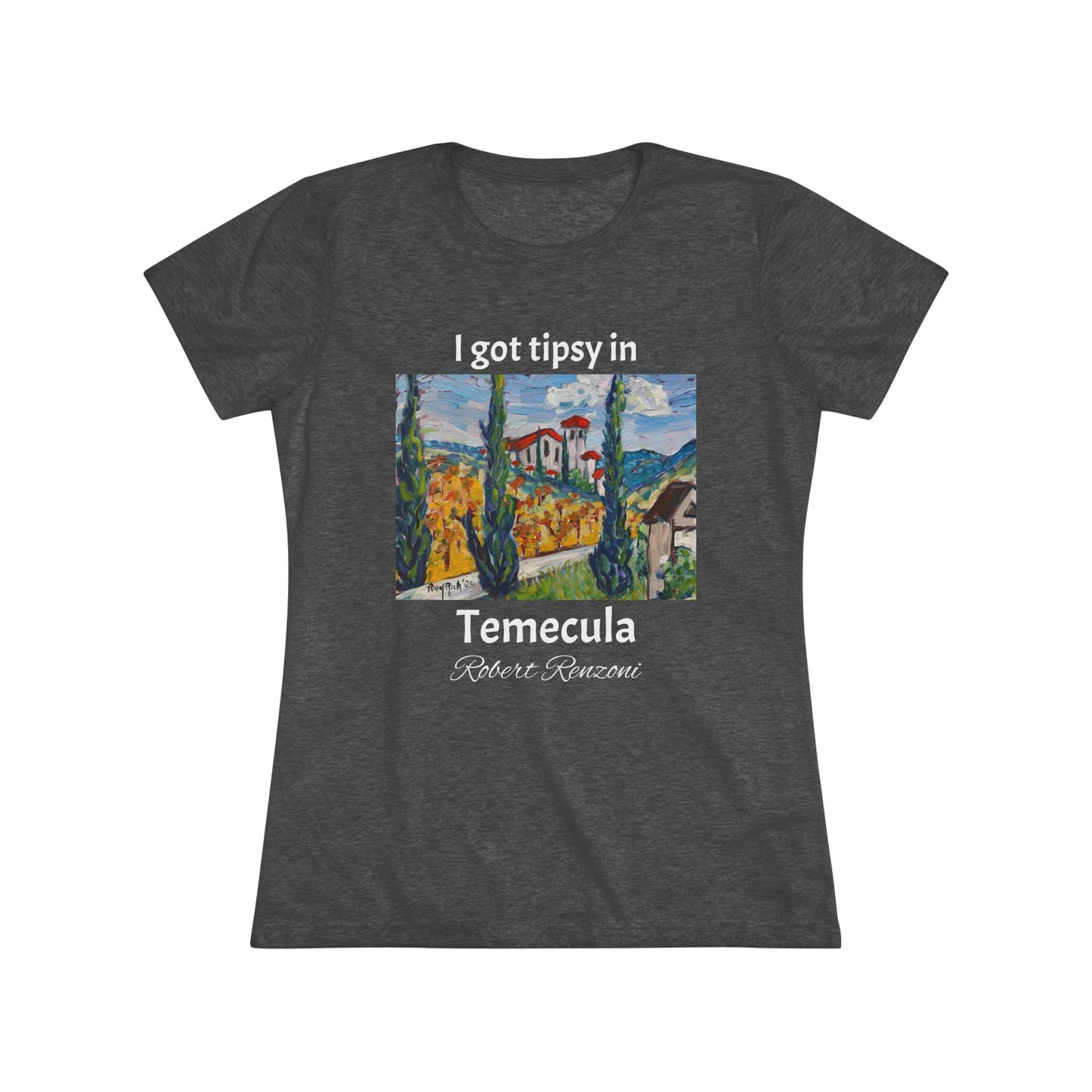 I got tipsy in Temecula Women's fitted Triblend Tee Temecula tee shirt souvenir -Robert Renzoni