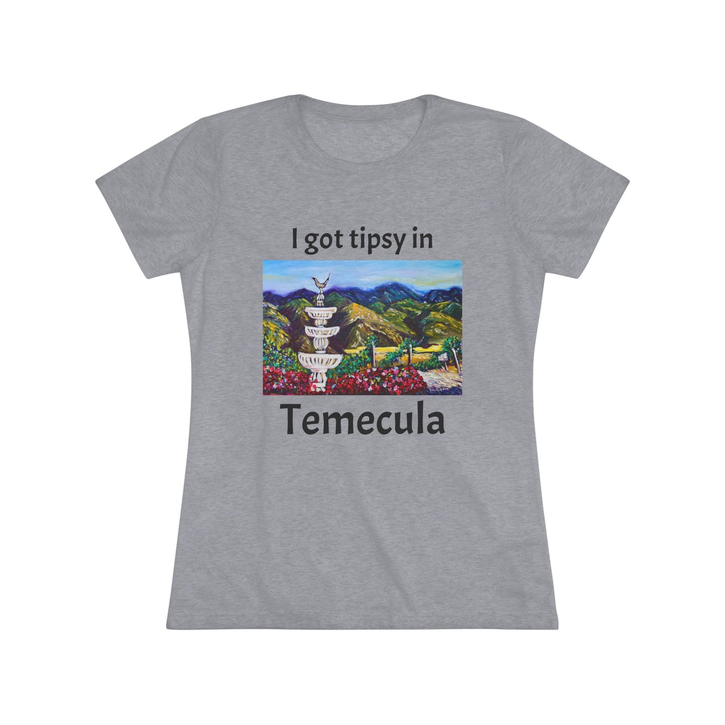 I got tipsy in Temecula Women's fitted Triblend Tee Temecula tee shirt souvenir Gershon Bachus Vintners