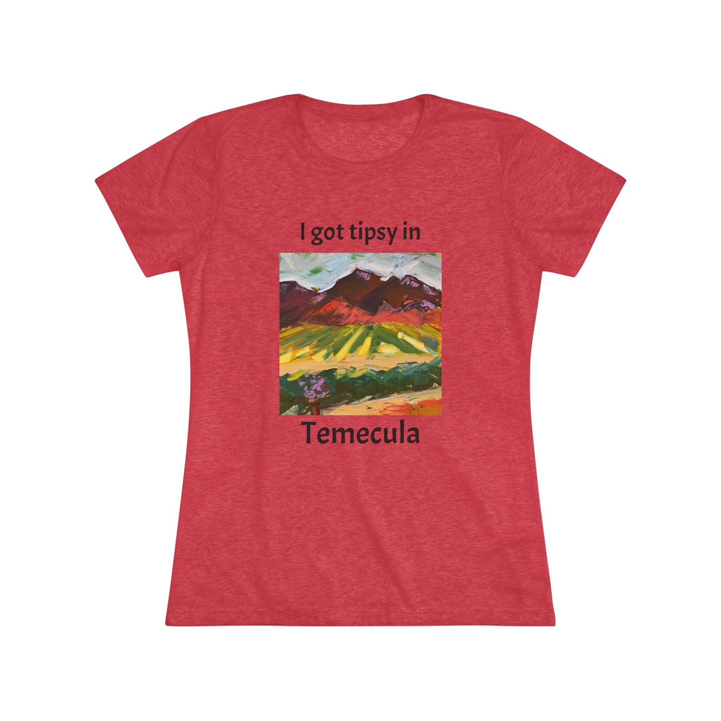 I got tipsy in Temecula Women's fitted Triblend Tee Temecula tee shirt souvenir Chapin Family Vineyards "Mountain View at Chapin"