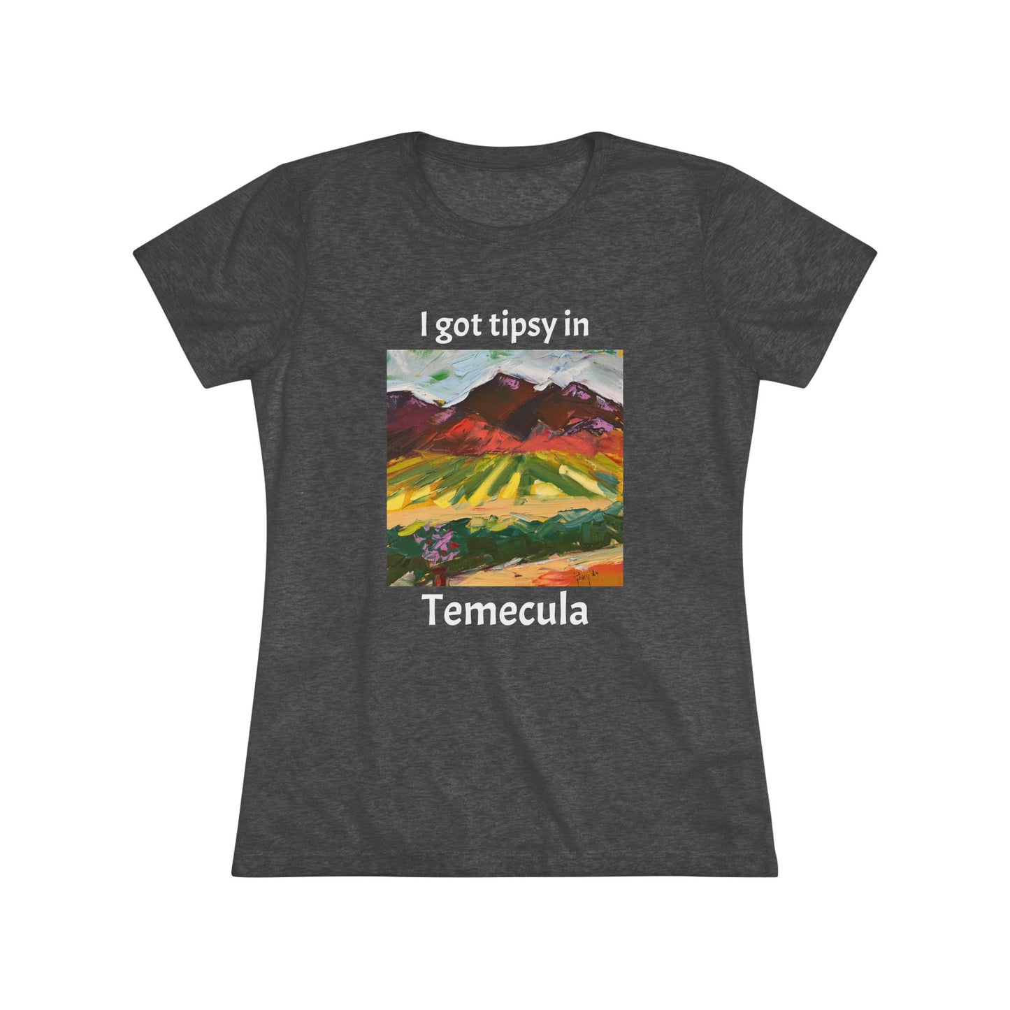 I got tipsy in Temecula Women's fitted Triblend Tee Temecula tee shirt souvenir Chapin Family Vineyards "Mountain View at Chapin"