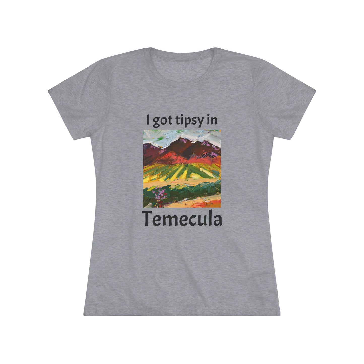 I got tipsy in Temecula Women's fitted Triblend Tee Temecula tee shirt souvenir Chapin Family Vineyards "Mountain View at Chapin"