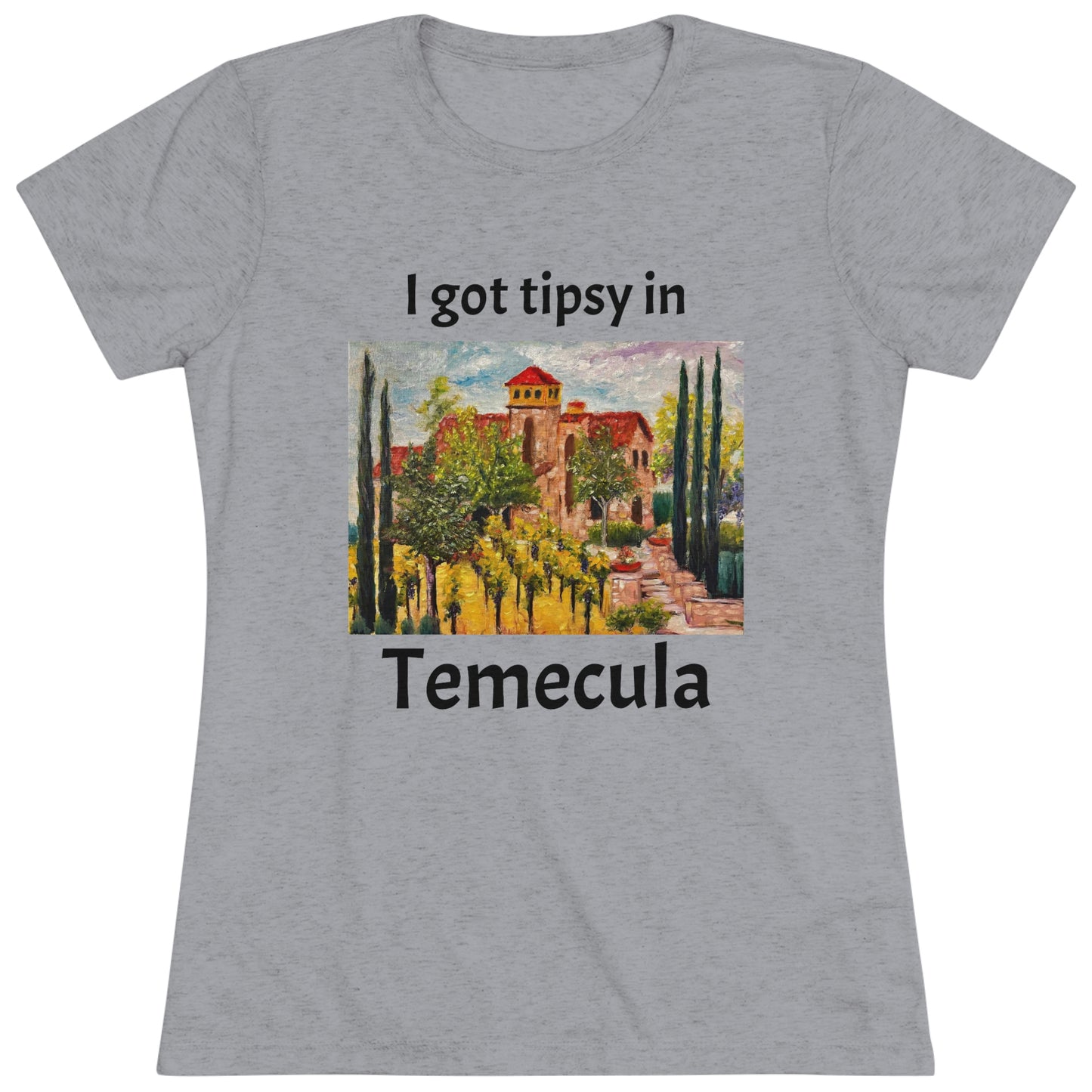 I got tipsy in Temecula Women's fitted Triblend Tee Temecula tee shirt souvenir featuring "Lorimar in Autumn"