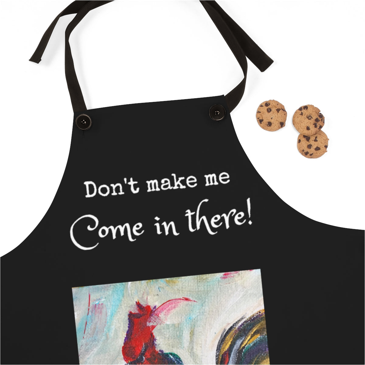 Don't make me come in there!  Chef  Black Kitchen Apron  with Original  funny Rooster